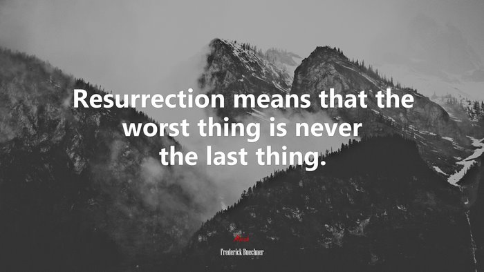 Resurrection means that the worst thing is never the last thing. | Frederick Buechner quote
