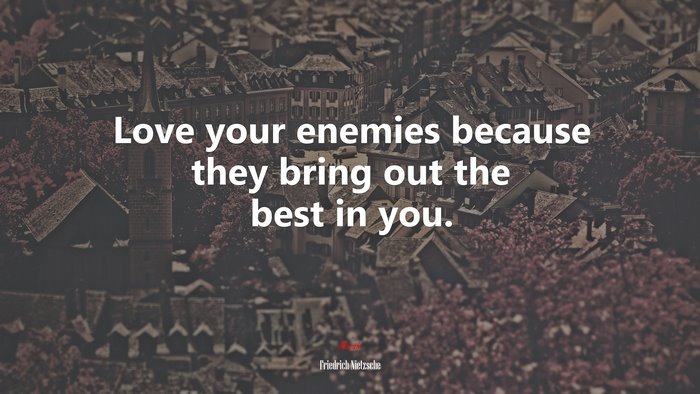 Love your enemies because they bring out the best in you. | Friedrich Nietzsche quote