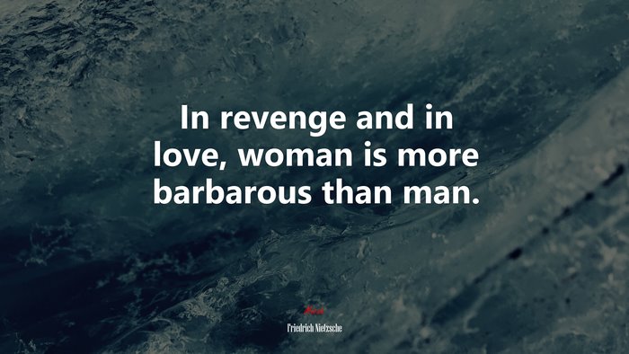 In revenge and in love, woman is more barbarous than man. | Friedrich Nietzsche quote