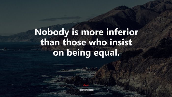 Nobody is more inferior than those who insist on being equal. | Friedrich Nietzsche quote