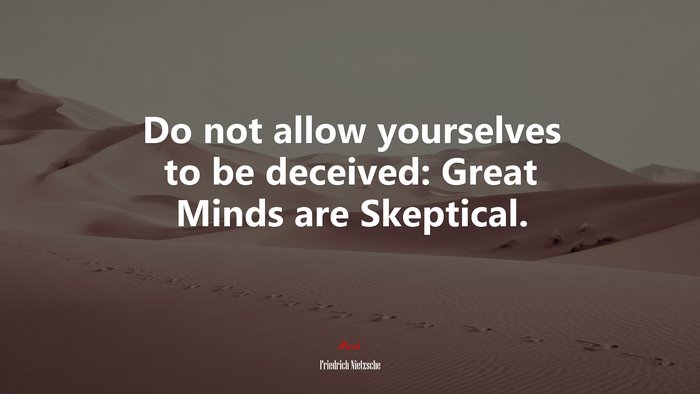 Do not allow yourselves to be deceived: Great Minds are Skeptical. | Friedrich Nietzsche quote