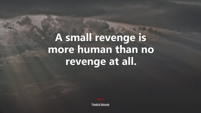 A small revenge is more human than no revenge at all. | Friedrich Nietzsche quote