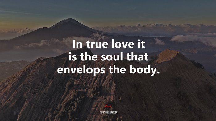In true love it is the soul that envelops the body. | Friedrich Nietzsche quote