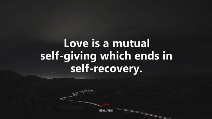 Love is a mutual self-giving which ends in self-recovery. | Fulton J. Sheen quote
