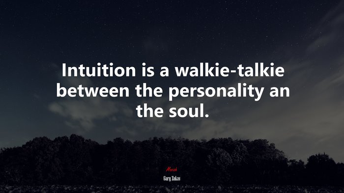 Intuition is a walkie-talkie between the personality an the soul. | Gary Zukav quote