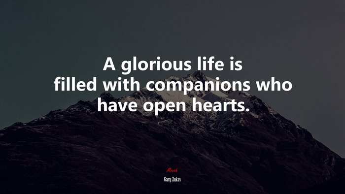 A glorious life is filled with companions who have open hearts. | Gary Zukav quote
