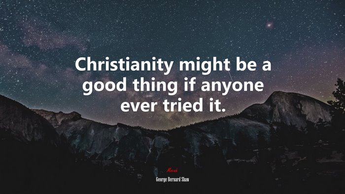 Christianity might be a good thing if anyone ever tried it. | George Bernard Shaw quote