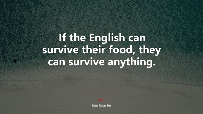 If the English can survive their food, they can survive anything. | George Bernard Shaw quote