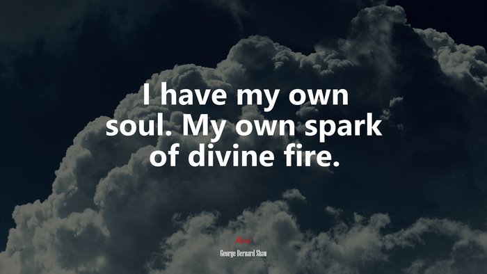 I have my own soul. My own spark of divine fire. | George Bernard Shaw quote