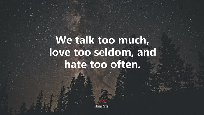 We talk too much, love too seldom, and hate too often. | George Carlin quote