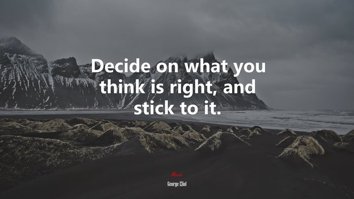 Decide on what you think is right, and stick to it. | George Eliot quote
