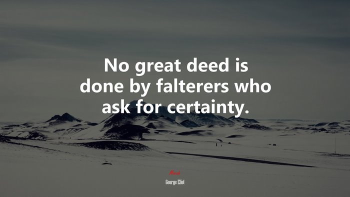 No great deed is done by falterers who ask for certainty. | George Eliot quote