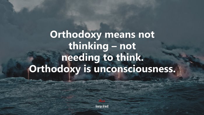 Orthodoxy means not thinking – not needing to think. Orthodoxy is unconsciousness. | George Orwell quote