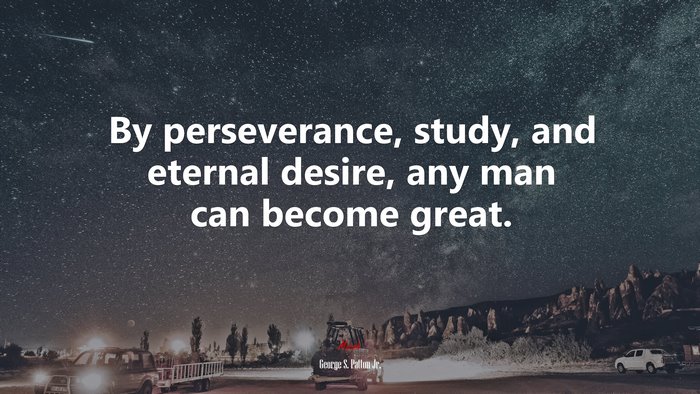 By perseverance, study, and eternal desire, any man can become great. | George S. Patton Jr. quote