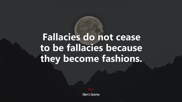 Fallacies do not cease to be fallacies because they become fashions. | Gilbert K. Chesterton quote