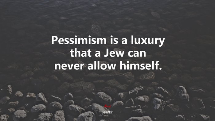 Pessimism is a luxury that a Jew can never allow himself. | Golda Meir quote