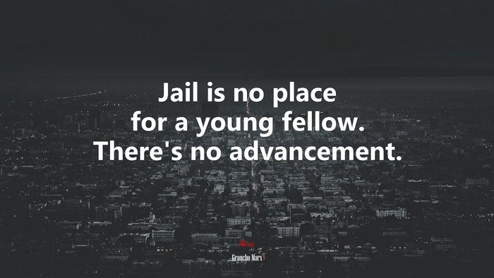 Jail is no place for a young fellow. There’s no advancement. | Groucho Marx quote