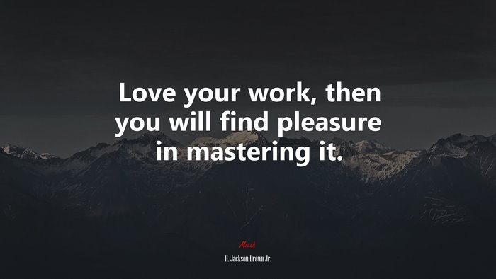Love your work, then you will find pleasure in mastering it. | H. Jackson Brown Jr. quote