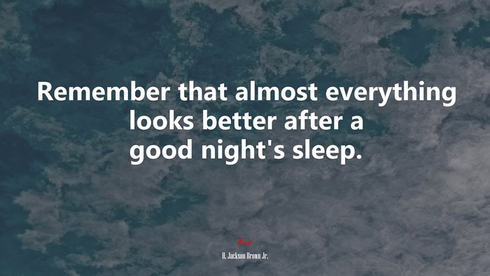Remember that almost everything looks better after a good night’s sleep. | H. Jackson Brown Jr. quote