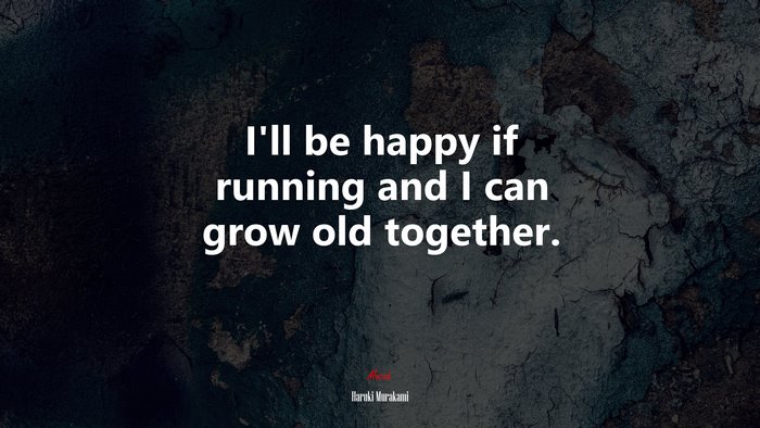 I’ll be happy if running and I can grow old together. | Haruki Murakami quote