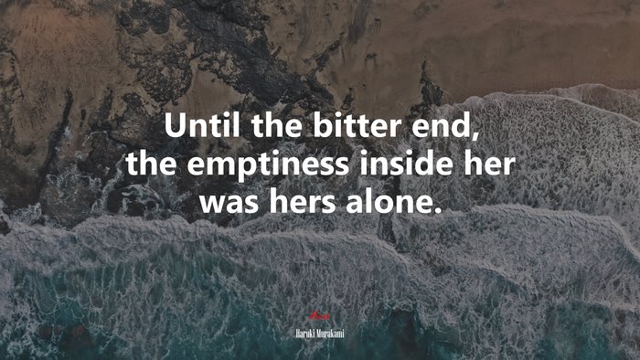 Until the bitter end, the emptiness inside her was hers alone. | Haruki Murakami quote