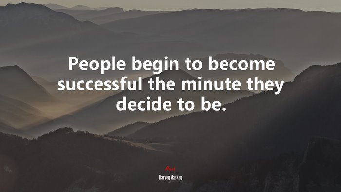 People begin to become successful the minute they decide to be. | Harvey MacKay quote