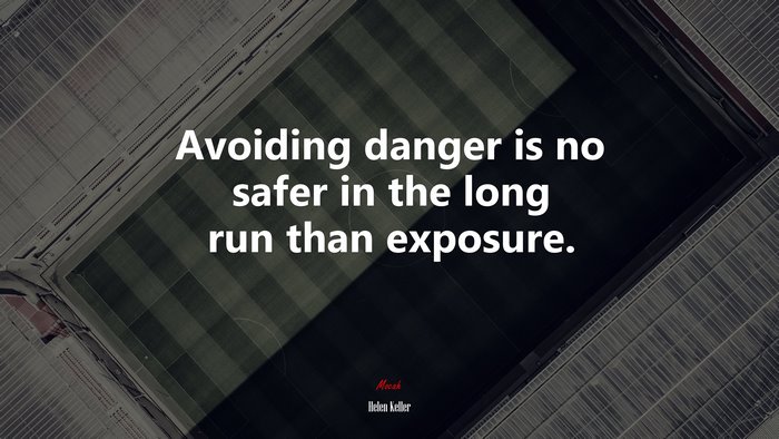 Avoiding danger is no safer in the long run than exposure. | Helen Keller quote