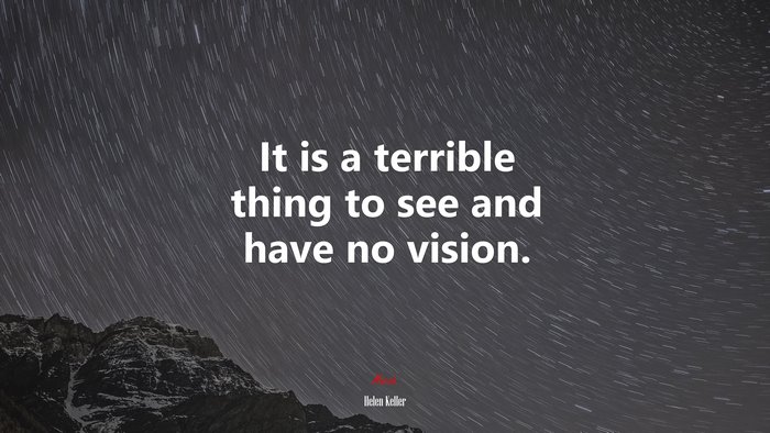 It is a terrible thing to see and have no vision. | Helen Keller quote