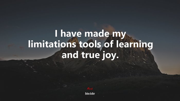 I have made my limitations tools of learning and true joy. | Helen Keller quote