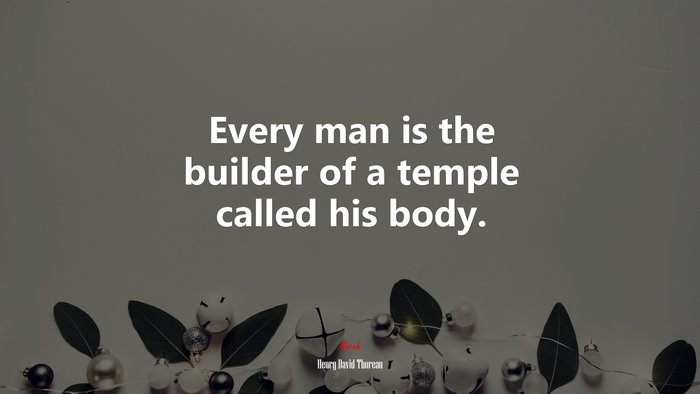 Every man is the builder of a temple called his body. | Henry David Thoreau quote
