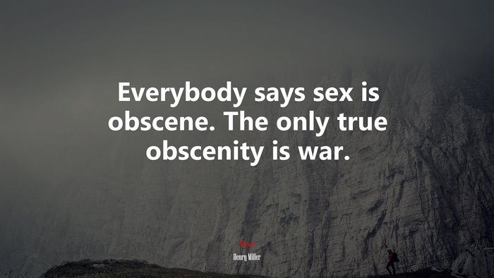 Everybody says sex is obscene. The only true obscenity is war. | Henry Miller quote