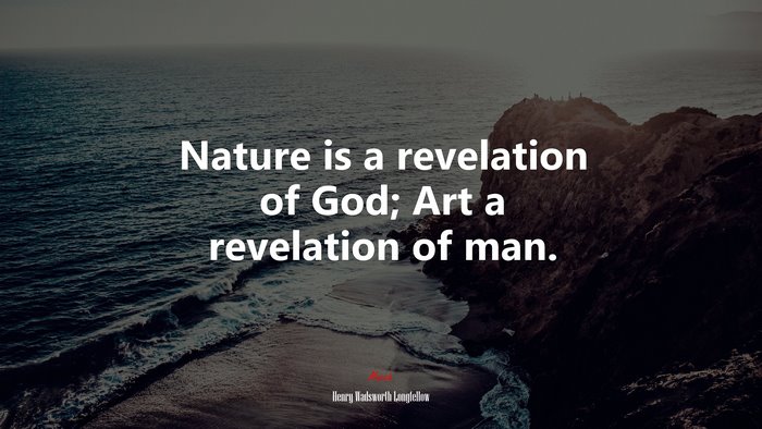 Nature is a revelation of God; Art a revelation of man. | Henry Wadsworth Longfellow quote