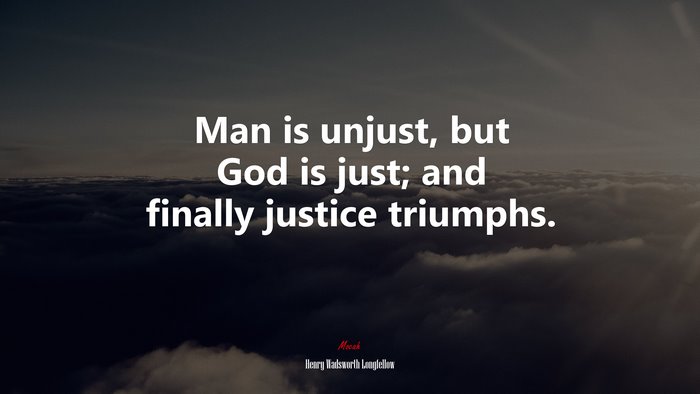Man is unjust, but God is just; and finally justice triumphs. | Henry Wadsworth Longfellow quote