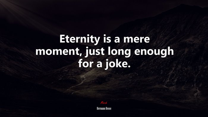 Eternity is a mere moment, just long enough for a joke. | Hermann Hesse quote