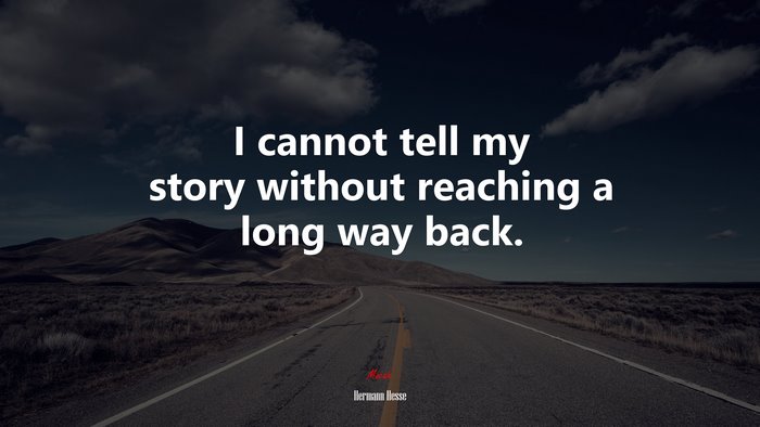 I cannot tell my story without reaching a long way back. | Hermann Hesse quote