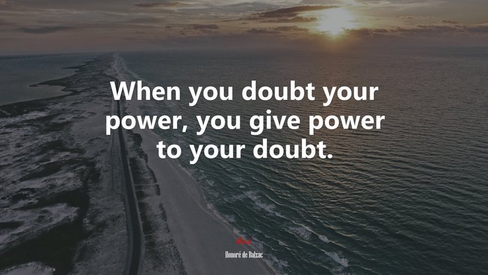 When you doubt your power, you give power to your doubt. | Honoré de Balzac quote