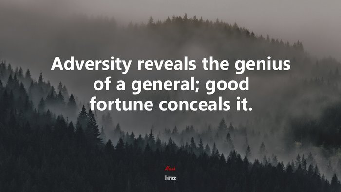 Adversity reveals the genius of a general; good fortune conceals it. | Horace quote