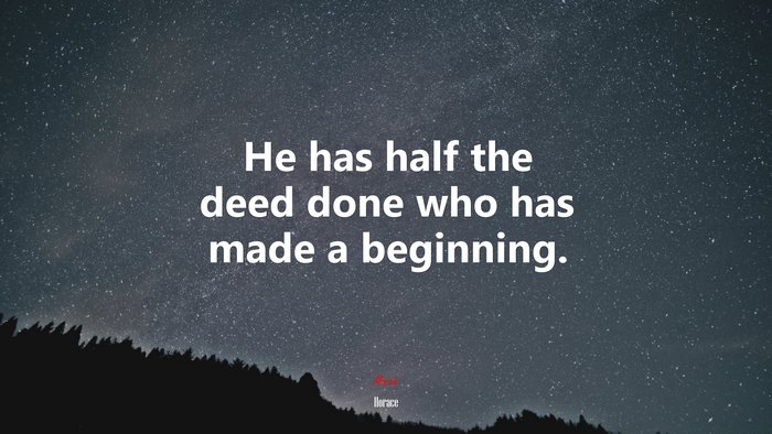 He has half the deed done who has made a beginning. | Horace quote