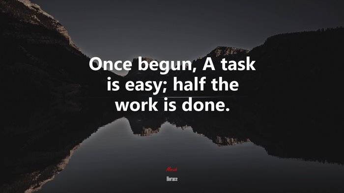 Once begun, A task is easy; half the work is done. | Horace quote, HD ...