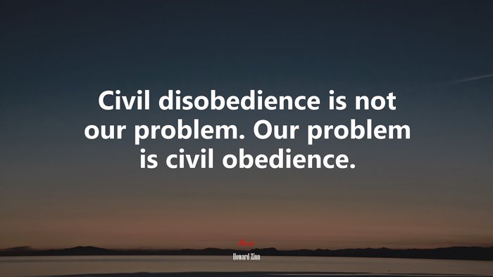 Civil disobedience is not our problem. Our problem is civil obedience. | Howard Zinn quote