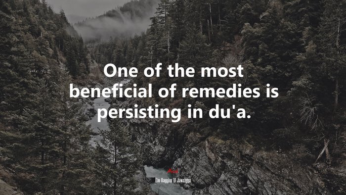 One of the most beneficial of remedies is persisting in du’a. | Ibn Qayyim Al-Jawziyya quote