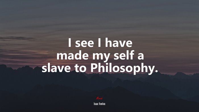 I see I have made my self a slave to Philosophy. | Isaac Newton quote