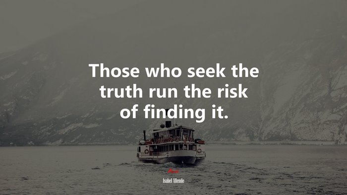 Those who seek the truth run the risk of finding it. | Isabel Allende quote