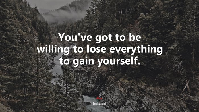 You’ve got to be willing to lose everything to gain yourself. | Iyanla Vanzant quote