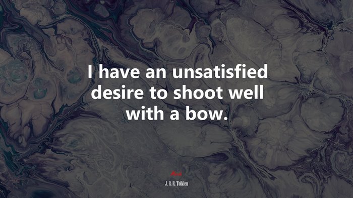 I have an unsatisfied desire to shoot well with a bow. | J. R. R. Tolkien quote