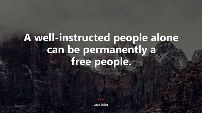 A well-instructed people alone can be permanently a free people. | James Madison quote