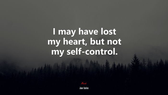 I may have lost my heart, but not my self-control. | Jane Austen quote