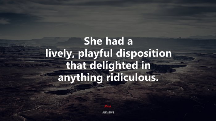 She had a lively, playful disposition that delighted in anything ridiculous. | Jane Austen quote