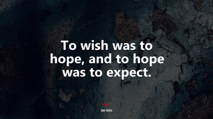 To wish was to hope, and to hope was to expect. | Jane Austen quote