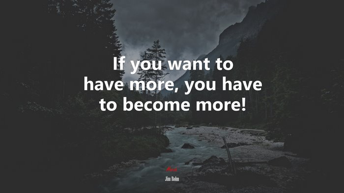 If you want to have more, you have to become more! | Jim Rohn quote